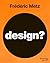 Design? by Frédéric Metz