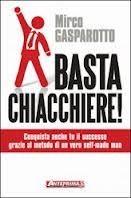 Basta Chiacchiere!  Conquista anche tu il successo grazie al metodo di un vero e proprio self-made man