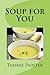 Soup for You - Simple & Healthy Soups You Can Make Into a Meal