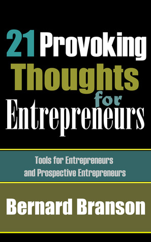 21 Provoking Thoughts For Entrepreneurs: Tools For Entrepreneurs And Prospective Entrepreneurs