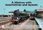A lifetime with locomotives and layouts : Tony Wright takes a practical journey of over half a century through the wonderful hobbies of railway enthusiasm and railwat modelling