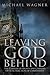 Leaving God Behind by Michael  Wagner