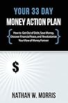 Your 33 Day Money Action Plan: How to Get Out of Debt, Save Money, Discover Financial Peace, and Revolutionize Your View of Money Forever