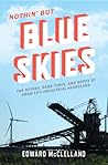 Nothin' But Blue Skies: The Heyday, Hard Times, and Hopes of America's Industrial Heartland Nothin' But Blue Skies: The Heyday, Hard Times, and Hopes of America's Industrial Heartland