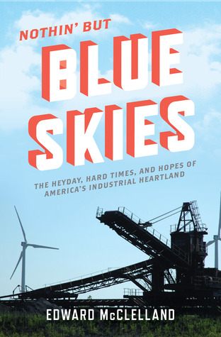 Nothin' But Blue Skies: The Heyday, Hard Times, and Hopes of America's Industrial Heartland (Hardcover)