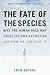 The Fate of the Species: Why the Human Race May Cause Its Own Extinction and How We Can Stop It