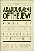 The Abandonment of the Jews: America and the Holocaust 1941-1945