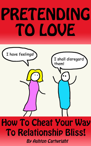 Pretending to Love: How to Cheat Your Way to Relationship Bliss!