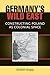 Germany's Wild East: Constructing Poland as Colonial Space (Social History, Popular Culture, And Politics In Germany)
