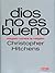 Dios no es bueno by Christopher Hitchens Dios no es bueno by Christopher Hitchens