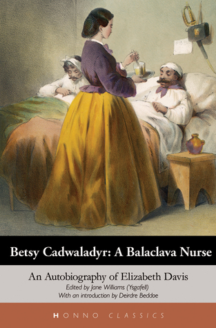 Betsy Cadwaladyr: A Balaclava Nurse: An Autobiography of Elizabeth Davis (Honno's Welsh Women's Classics)