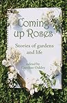 Coming Up Roses: Stories of Gardens and Life