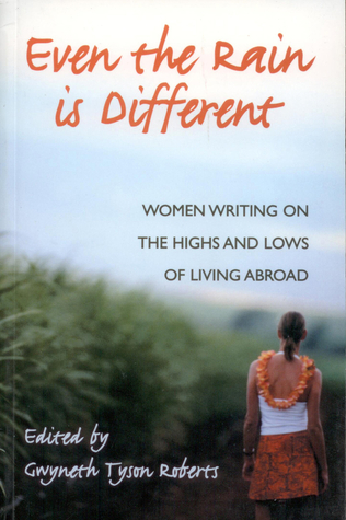Even the Rain Is Different: Women Writing on the Highs and Lows of Living Abroad