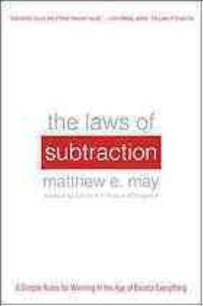 The Laws of Subtraction: 6 Simple Rules for Winning in the Age of Excess Everything