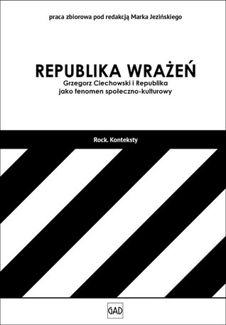 Republika wrażeń. Grzegorz Ciechowski i Republika jako fenomen społeczno-kulturowy (Paperback)