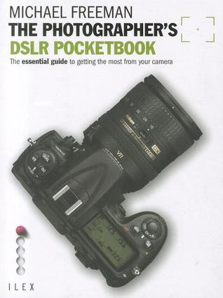 The Photographer's DSLR Pocketbook: The Essential Guide to Getting the Most from Your Camera