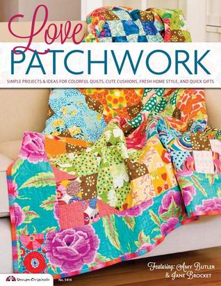Love Patchwork: Simple Projects & Ideas for Colorful Quilts, Cute Cushions, Fresh Home Style & Quick Gifts (Design Originals) Inspiration, Insight, and 11 Step-by-Step Projects for Rugs, Bags, & More