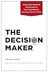 The Decision Maker: Unlock the Potential of Everyone in Your Organization, One Decision at a Time