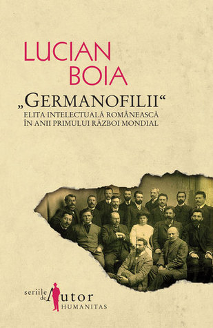 „Germanofilii” Elita intelectuală românească în anii Primului Război Mondial