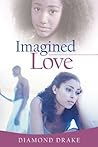 Imagined Love by Diamond Drake Imagined Love by Diamond Drake