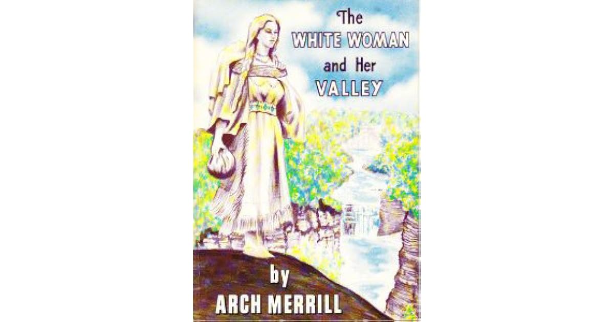 The White Woman and Her Valley by Arch Merrill