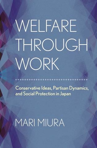 Welfare through Work: Conservative Ideas, Partisan Dynamics, and Social Protection in Japan (Hardcover)