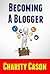 Becoming A Blogger: How to Start a Blog This Afternoon and Make Money From Home For Years to Come