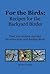 For the Birds: Recipes for ...