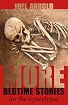 More Bedtime Stories for the Apocalypse by Joel Arnold