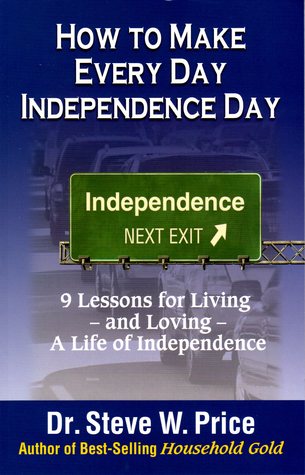 How To Make Every Day Independence Day: 9 Lessons for Living - and Loving - A Life of Independence