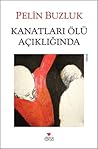 Kanatları Ölü Açıklığında by Pelin Buzluk