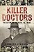 Killer Doctors: The Ultimate Betrayal of Trust. Kenneth Gibson