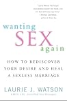 Wanting Sex Again: How to Rediscover Your Desire and Heal a Sexless Marriage