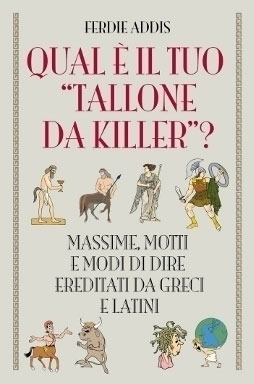Qual è il tuo "tallone da killer"? Massime, motti e modi di dire ereditati da greci e latini