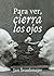 Para ver, cierra los ojos