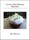 Gluten Free Baking Recipes by Amy Wingate