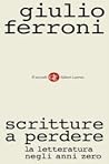 Scritture a perdere. La letteratura negli anni zero