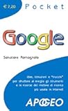 Google: idee, istruzioni e "trucchi" per sfruttare al meglio gli strumenti e le risorse del motore di ricerca più usato in Internet