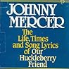 Johnny Mercer: The Life, Times and Song Lyrics of Our Huckleberry Friend (The American Composers & Lyricists Series)