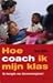 Hoe coach ik mijn klas : de basisgids voor klassenmanagement.