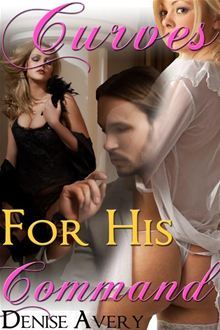 Curves For His Command (The Billionaire's Curvy Submissive Parts 6&7)