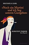 Noch ein Martini und ich lieg unterm Gastgeber. Dorothy Parker. Eine Biografie