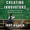 Creating Innovators by Tony  Wagner