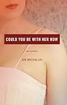 Could You Be With Her Now by Jen Michalski