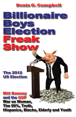 Billionaire Boys Election Freak Show: Mitt Romney and the GOP War on Women, The 99%, Truth, Hispanics, Blacks and Youth (Kindle Edition)