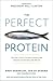 The Perfect Protein: The Fish Lover's Guide to Saving the Oceans and Feeding the World