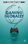 Gaming Globally: Production, Play, and Place (Critical Media Studies)