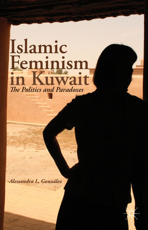 Islamic Feminism in Kuwait: The Politics and Paradoxes (Hardcover)