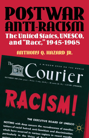 Postwar Anti-Racism: The United States, UNESCO, and "Race," 1945-1968 (Contemporary Black History (Hardcover))