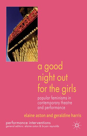 A Good Night Out for the Girls: Popular Feminisms in Contemporary Theatre and Performance (Performance Interventions)